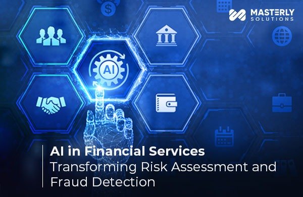 AI in Financial Services: Transforming Risk Assessment and Fraud Detection