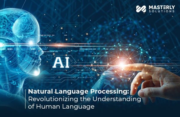 Natural Language Processing: Revolutionizing the Understanding of Human Language