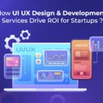 How UI UX Design & Development Services Drive ROI for Startups